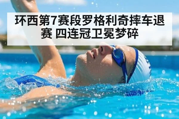 环西第7赛段罗格利奇摔车退赛 四连冠卫冕梦碎